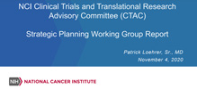 NCI Clinical Trials and Translational Research Advisory Committee (CTAC) Strategic Planning Working Group Report; November 4, 2020