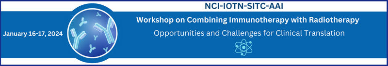 NCI-IOTN-SITC-AAI Workshop on Combining Immunotherapy with Radiotherapy: Opportunities and Challenges for Clinical Translation