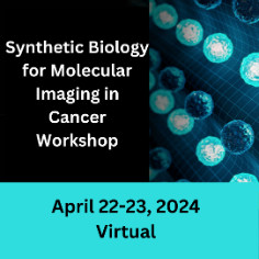Synthetic Biology for Molecular Imaging in Cancer Workshop, April 22-23, 2024, Virtual