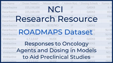 NCI Research Resource. ROADMAPS Dataset. Responses to Oncology Agents and Dosing in Models to Aid Preclinical Studies