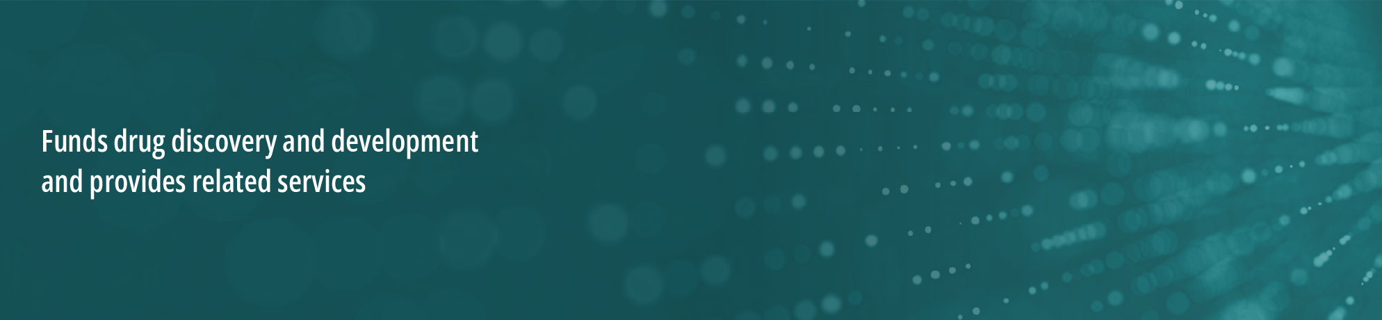 Green background with circles radiating and fading from the right. White text on the left that states, “funds drug discovery and development and provides related services.”