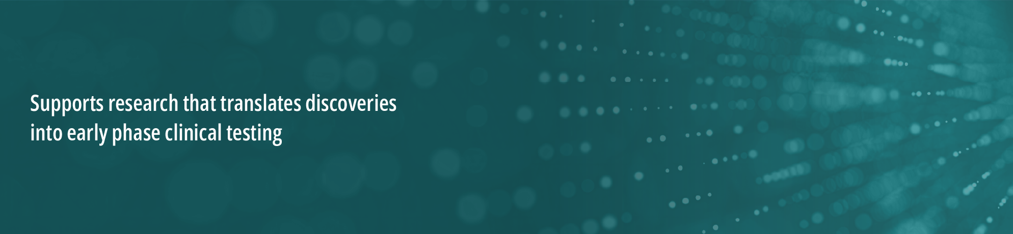 Green background with circles radiating and fading from the right. White text on the left that states, “Supports research that translates discoveries into early phase clinical testing.”