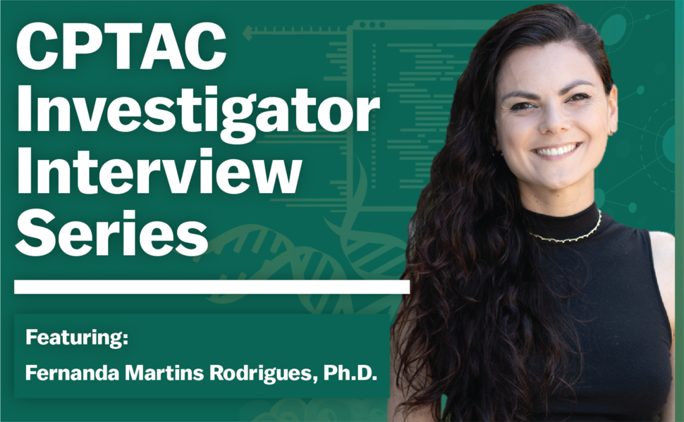 CPTAC Investigator Interview Series – Q & A with a post-doctoral research associate at the Washington University School of Medicine, St. Louis -Fernanda Martins Rodrigues, Ph.D.