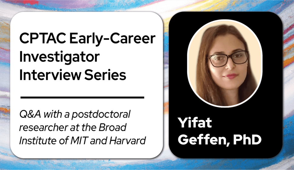 CPTAC Investigator Interview Series – Q & A with Yifat Geffen, Ph.D. 